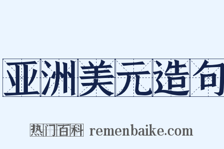 亚洲美元造句是什么意思的图片